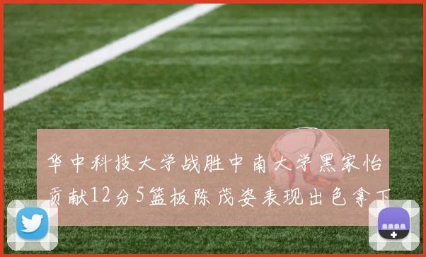 华中科技大学战胜中南大学黑家怡贡献12分5篮板陈茂姿表现出色拿下19分7篮板