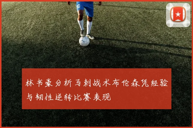 林书豪分析马刺战术布伦森凭经验与韧性逆转比赛表现