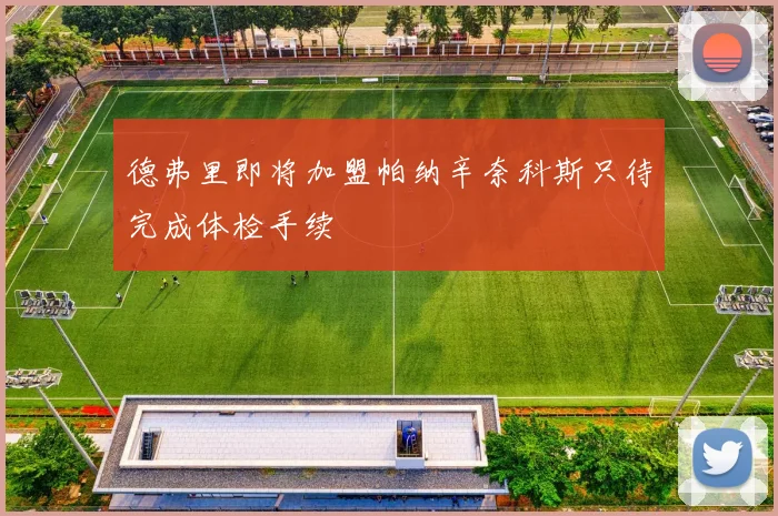 德弗里即将加盟帕纳辛奈科斯只待完成体检手续